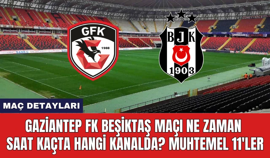 Gaziantep FK Beşiktaş Maçı Ne Zaman Saat Kaçta Hangi Kanalda?