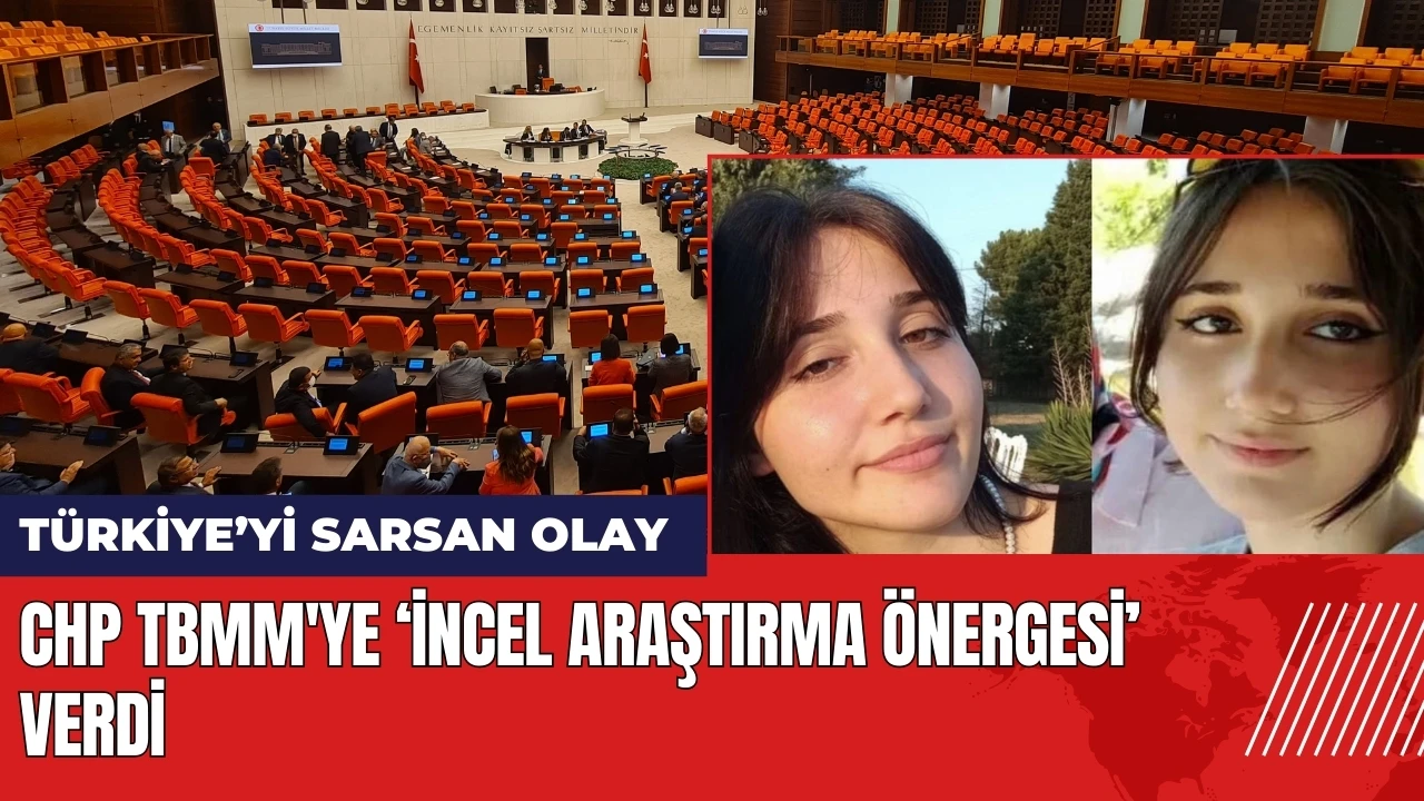 CHP TBMM'ye İncel araştırma önergesi verdi