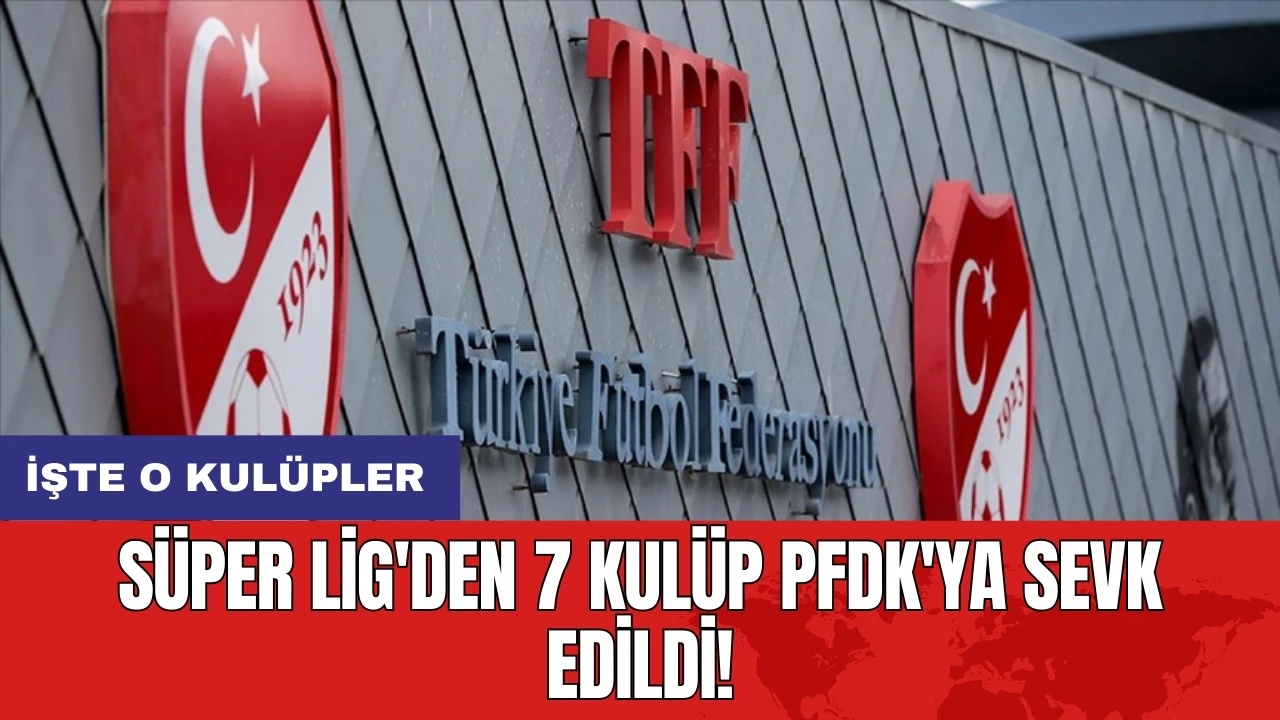 Süper Lig'den 7 kulüp PFDK'ya sevk edildi! İşte o kulüpler