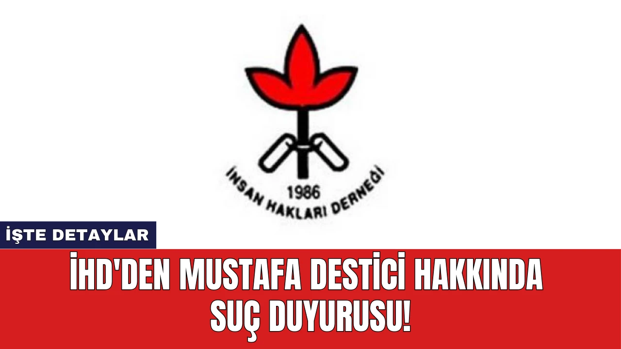 İHD'den Mustafa Destici Hakkında Suç Duyurusu!