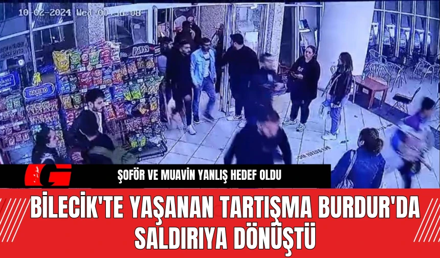 Bilecik'te Yaşanan Tartışma Burdur'da Saldırıya Dönüştü