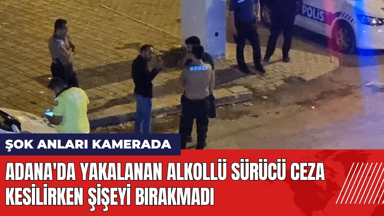 Adana'da yakalanan alkollü sürücü ceza kesilirken şişeyi bırakmadı