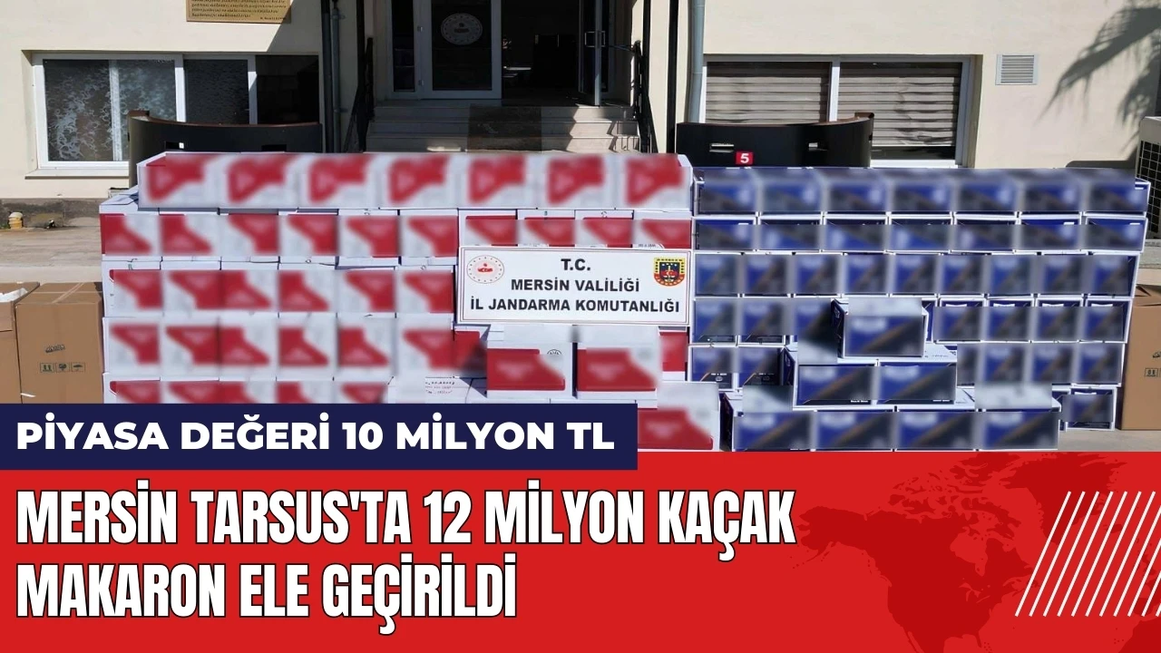 Mersin Tarsus'ta 12 milyon kaçak makaron ele geçirildi