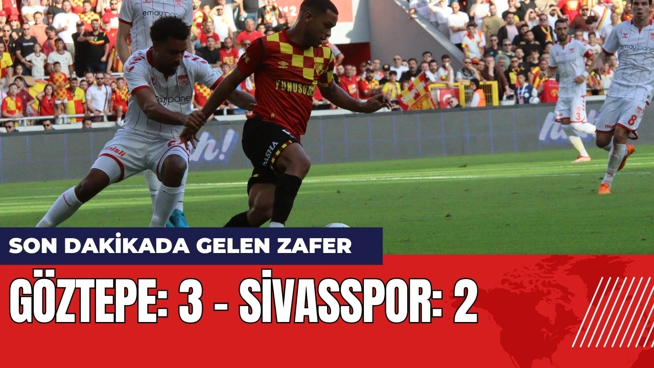 Son dakikada gelen zafer! Göztepe: 3 - Sivasspor: 2