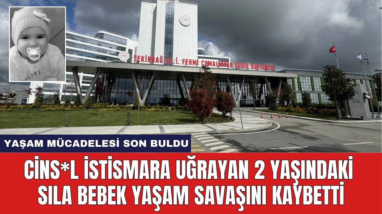 Cins*l İstismara Uğrayan 2 Yaşındaki Sıla Bebek Yaşam Savaşını Kaybetti