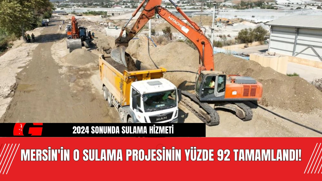 Mersin'in O sulama projesinin yüzde 92 tamamlandı!