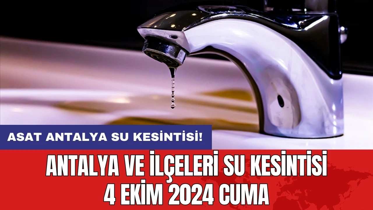 7 saat sürecek! Antalya ve İlçeleri Su Kesintisi 4 Ekim 2024 Cuma