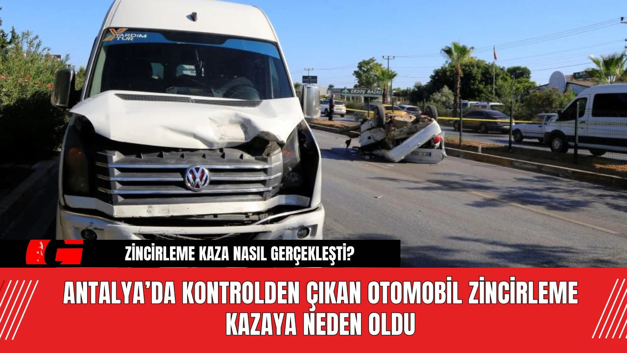 Antalya’da kontrolden çıkan otomobil zincirleme kazaya neden oldu