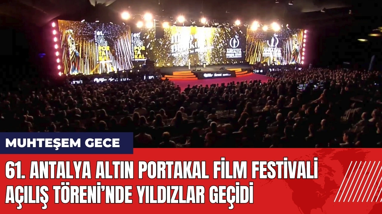 61. Antalya Altın Portakal Film Festivali açılışında yıldızlar geçidi