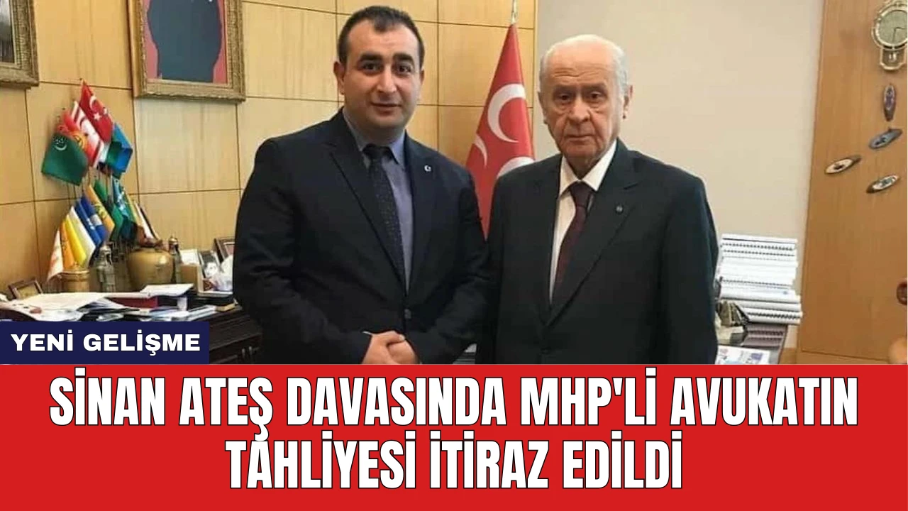 Sinan Ateş Davasında MHP'li Avukatın Tahliyesi İtiraz Edildi