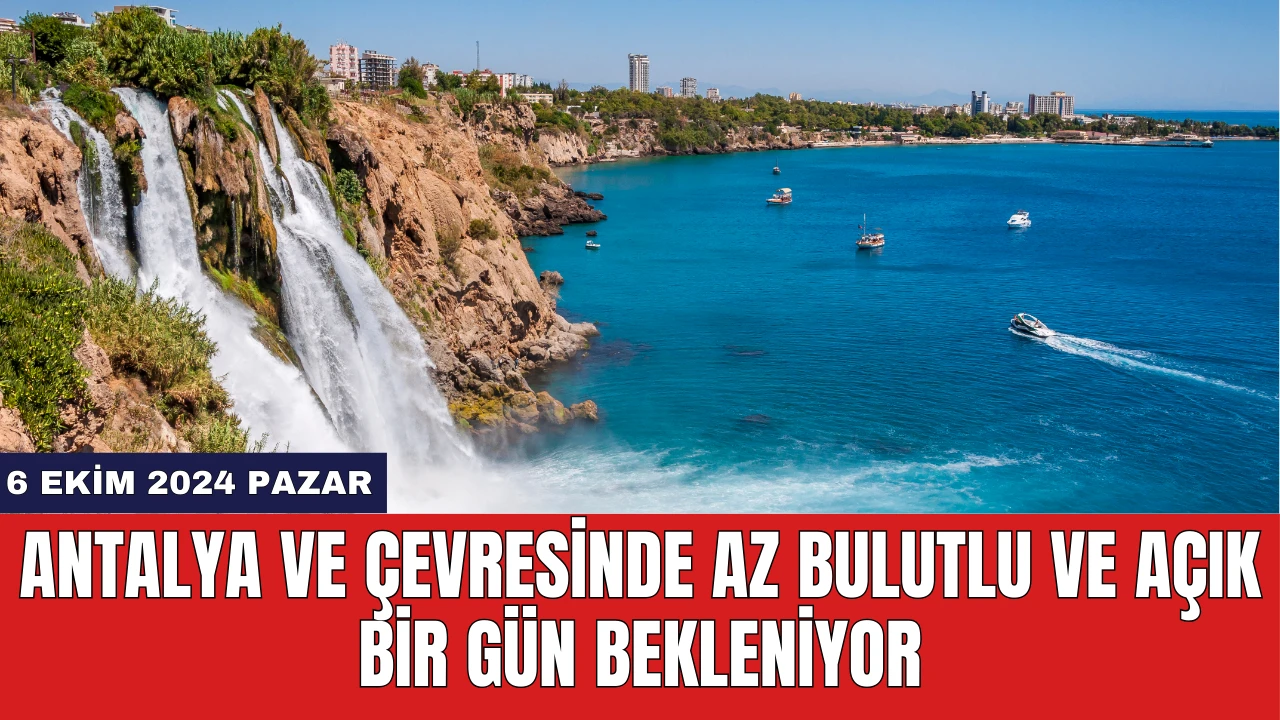 Antalya ve Çevresinde Az Bulutlu ve Açık Bir Gün Bekleniyor