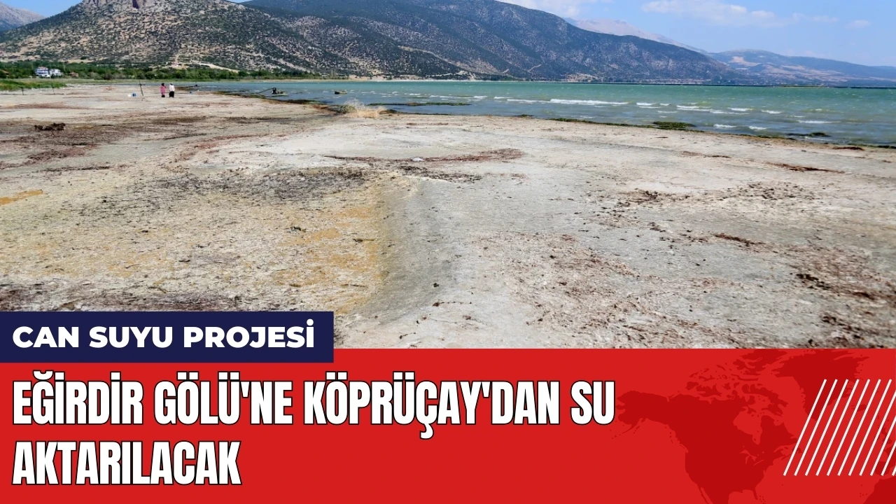 Isparta'da Eğirdir Gölü'ne Köprüçay'dan su aktarılacak