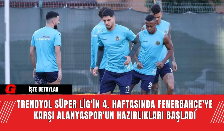 Trendyol Süper Lig'in 4. Haftasında Fenerbahçe'ye Karşı Alanyaspor'un Hazırlıkları Başladı