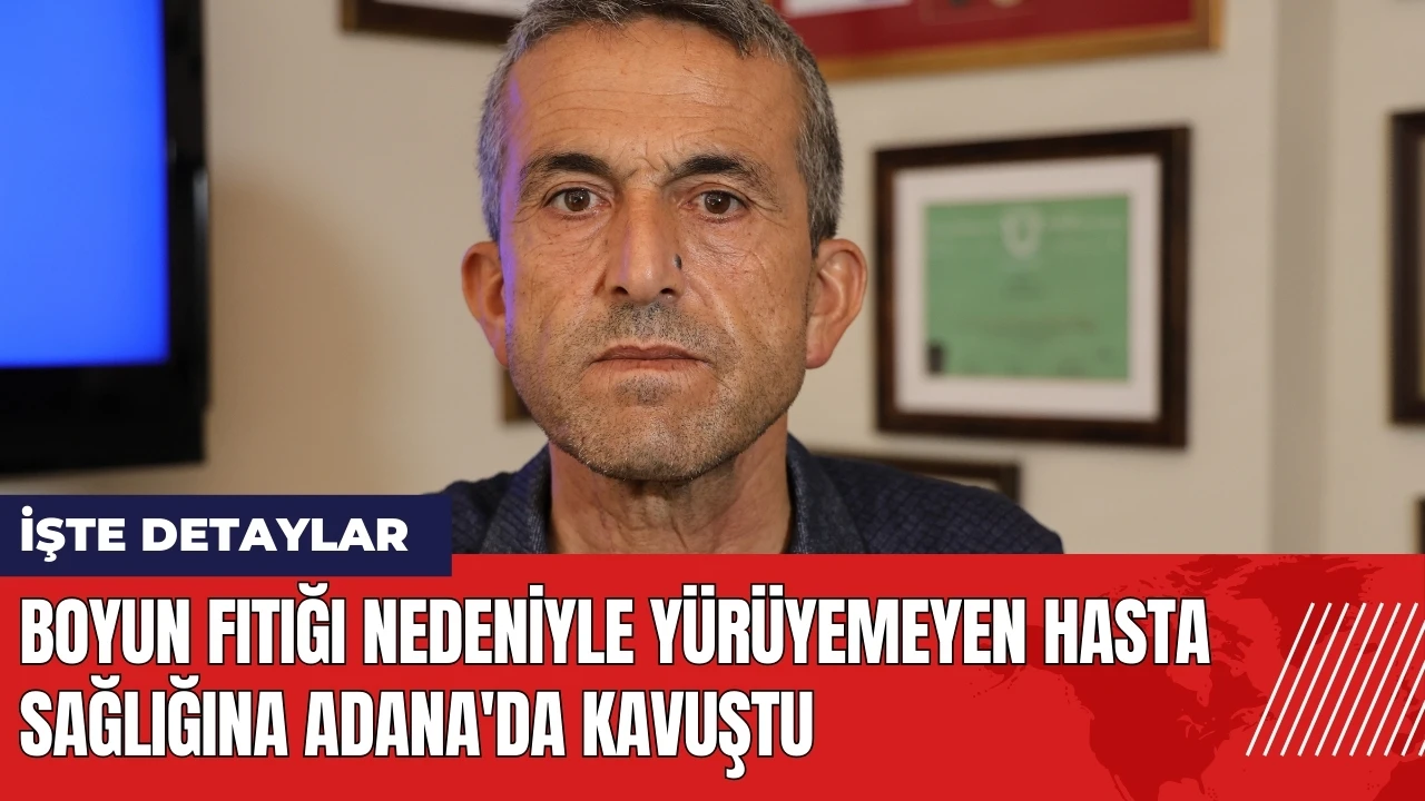 Boyun fıtığı nedeniyle yürüyemeyen hasta sağlığına Adana'da kavuştu