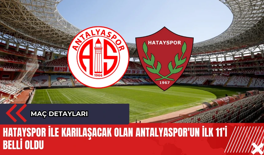 Hatayspor İle Karılaşacak Olan Antalyaspor'un İlk 11’i Belli Oldu