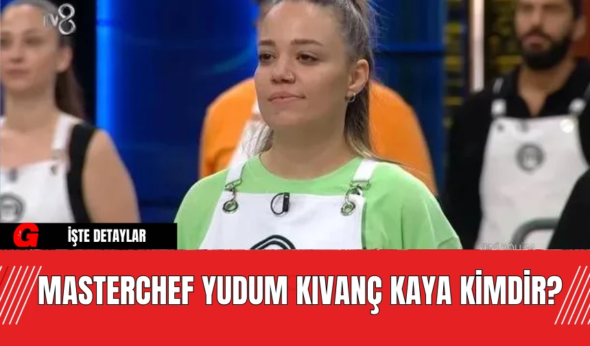 MasterChef Yudum Kıvanç Kaya Kimdir?