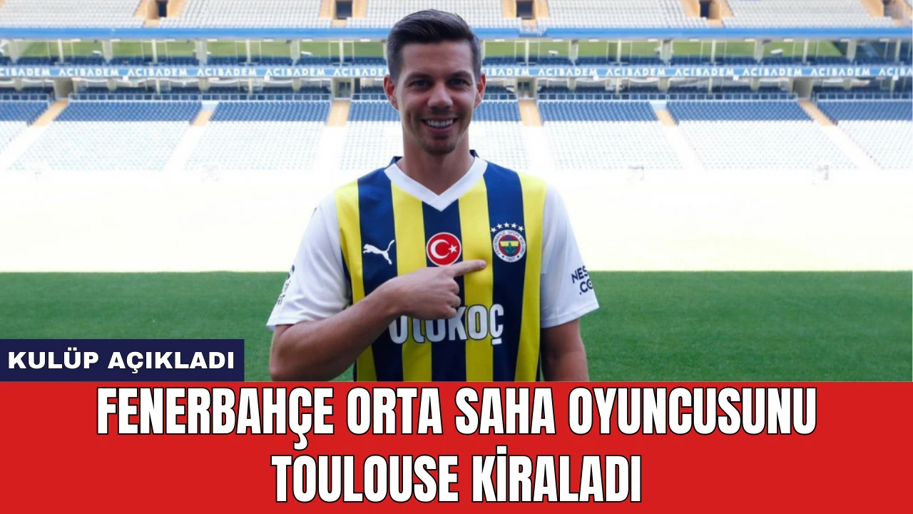 Fenerbahçe orta saha oyuncusunu Toulouse kiraladı