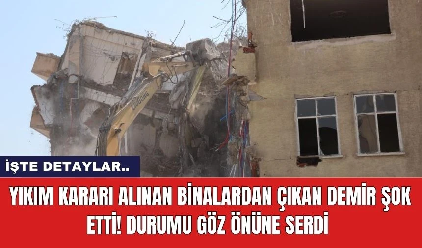 Yıkım Kararı Alınan Binalardan Çıkan Demir Şok Etti! Durumu Göz Önüne Serdi