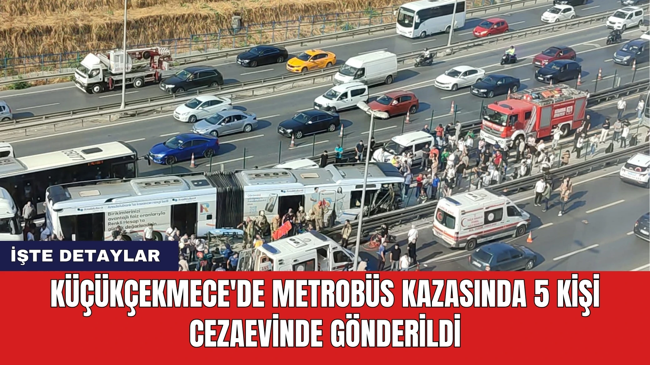 Küçükçekmece'de Metrobüs Kazasında 5 Kişi Cezaevinde Gönderildi