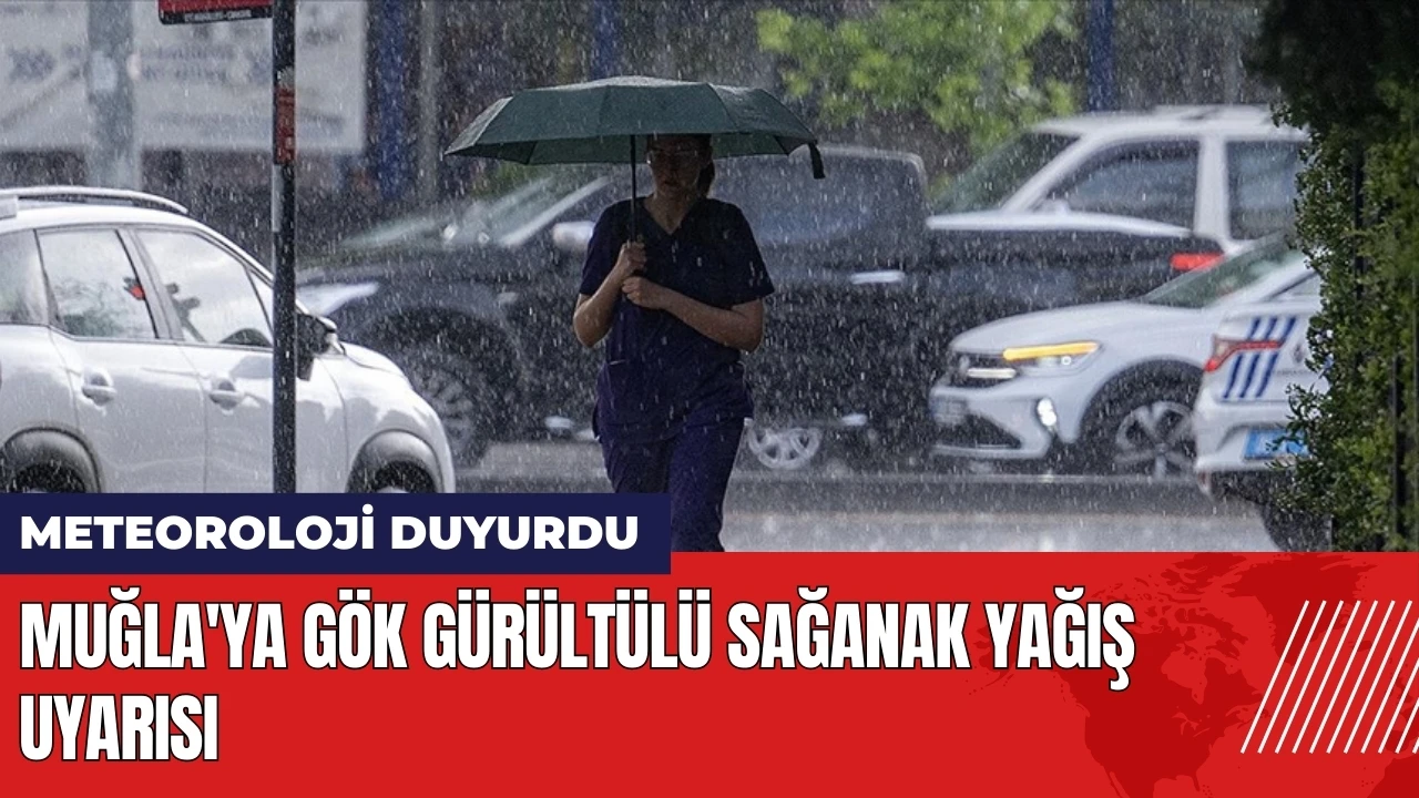 Muğla'ya gök gürültülü sağanak yağış uyarısı