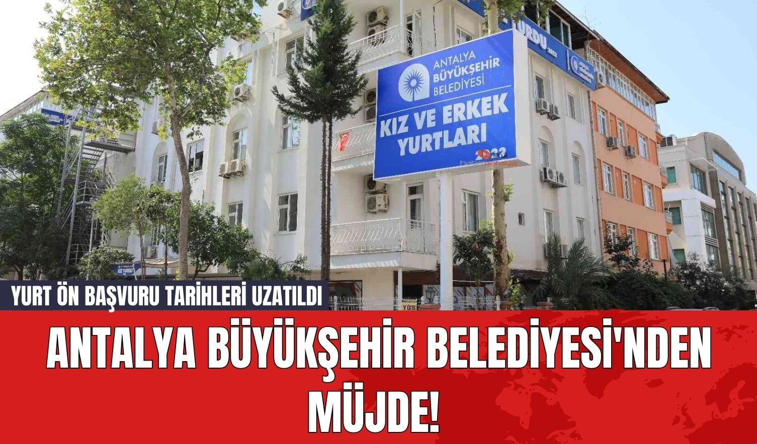 Antalya Büyükşehir Belediyesi'nden Müjde! Yurt Ön Başvuru Tarihleri Uzatıldı