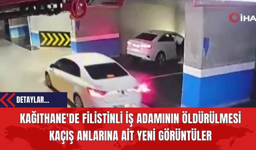 Kağıthane'de Filistinli İş Adamının Öld*rülmesi: Kaçış Anlarına Ait Yeni Görüntüler