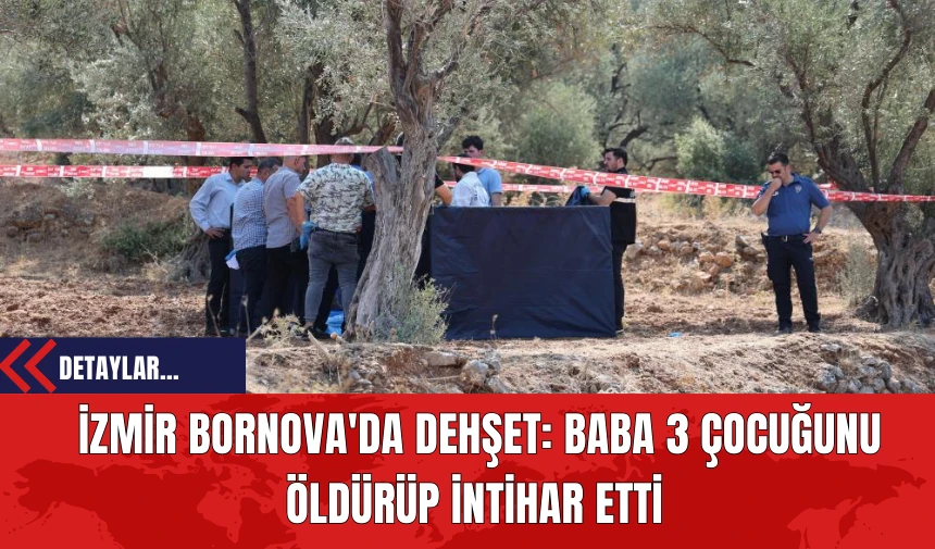 İzmir Bornova'da Dehşet: Baba 3 Çocuğunu Öldürüp İntihar Etti