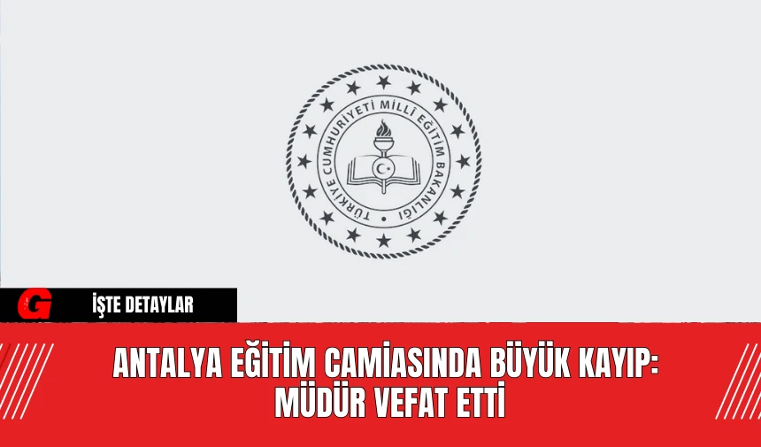 Antalya Eğitim Camiasında Büyük Kayıp: Mihraç Akbulut Kalp Krizi Sonucu Vefat Etti