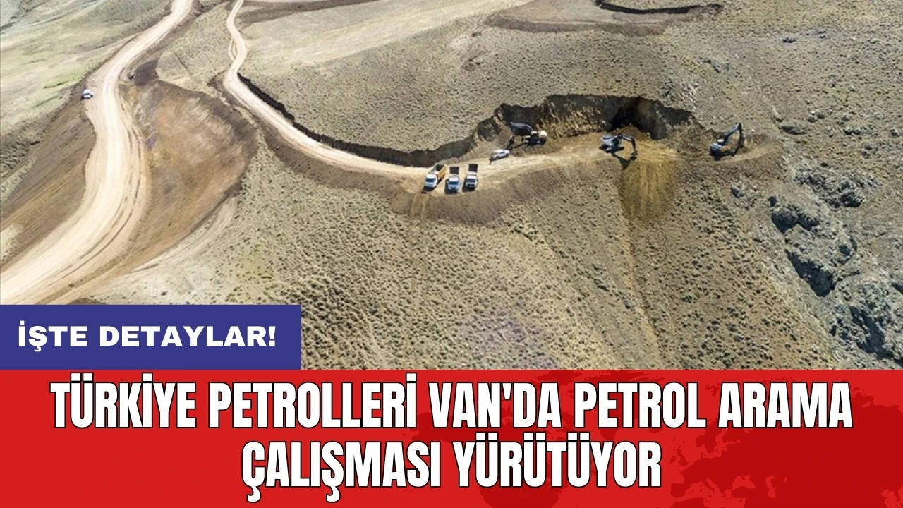 Türkiye Petrolleri Van'da petrol arama çalışması yürütüyor