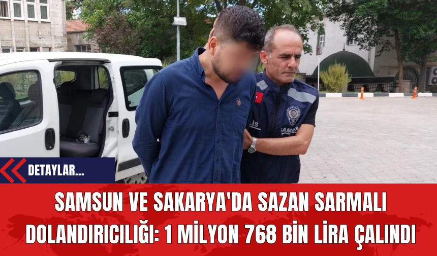 Samsun ve Sakarya'da Sazan Sarmalı Dolandırıcılığı: 1 Milyon 768 Bin Lira Çalındı