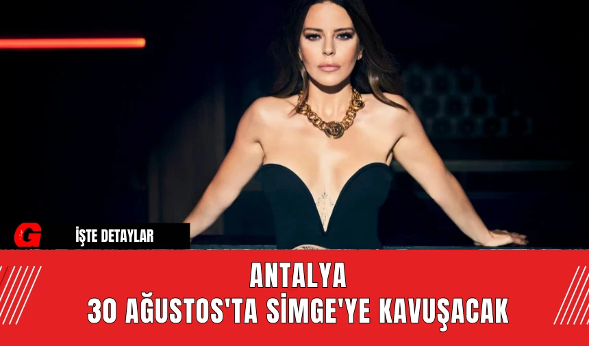 Antalya 30 Ağustos'ta Simge'ye Kavuşacak