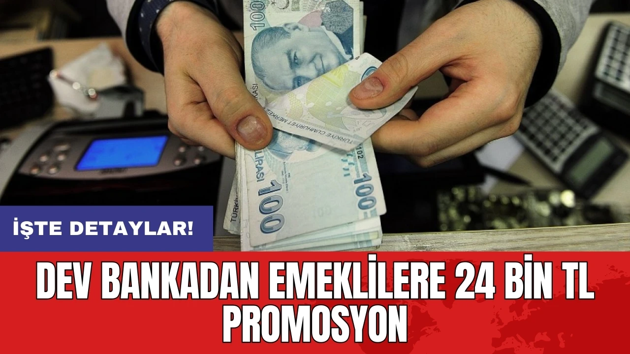 Dev bankadan emeklilere 24 bin TL promosyon