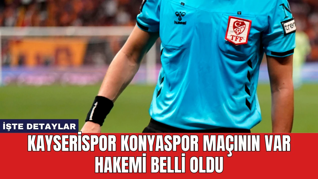 Kayserispor Konyaspor Maçının VAR Hakemi Belli Oldu