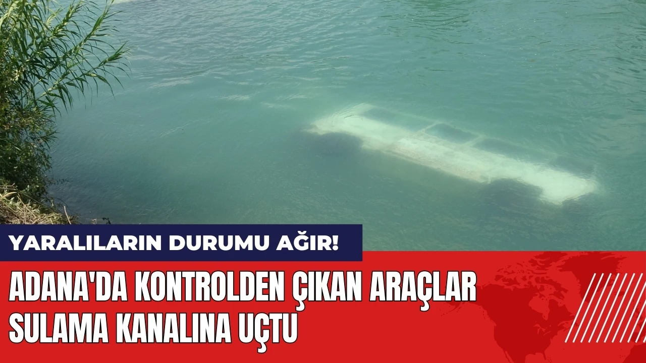 Adana'da kontrolden çıkan araçlar sulama kanalına uçtu