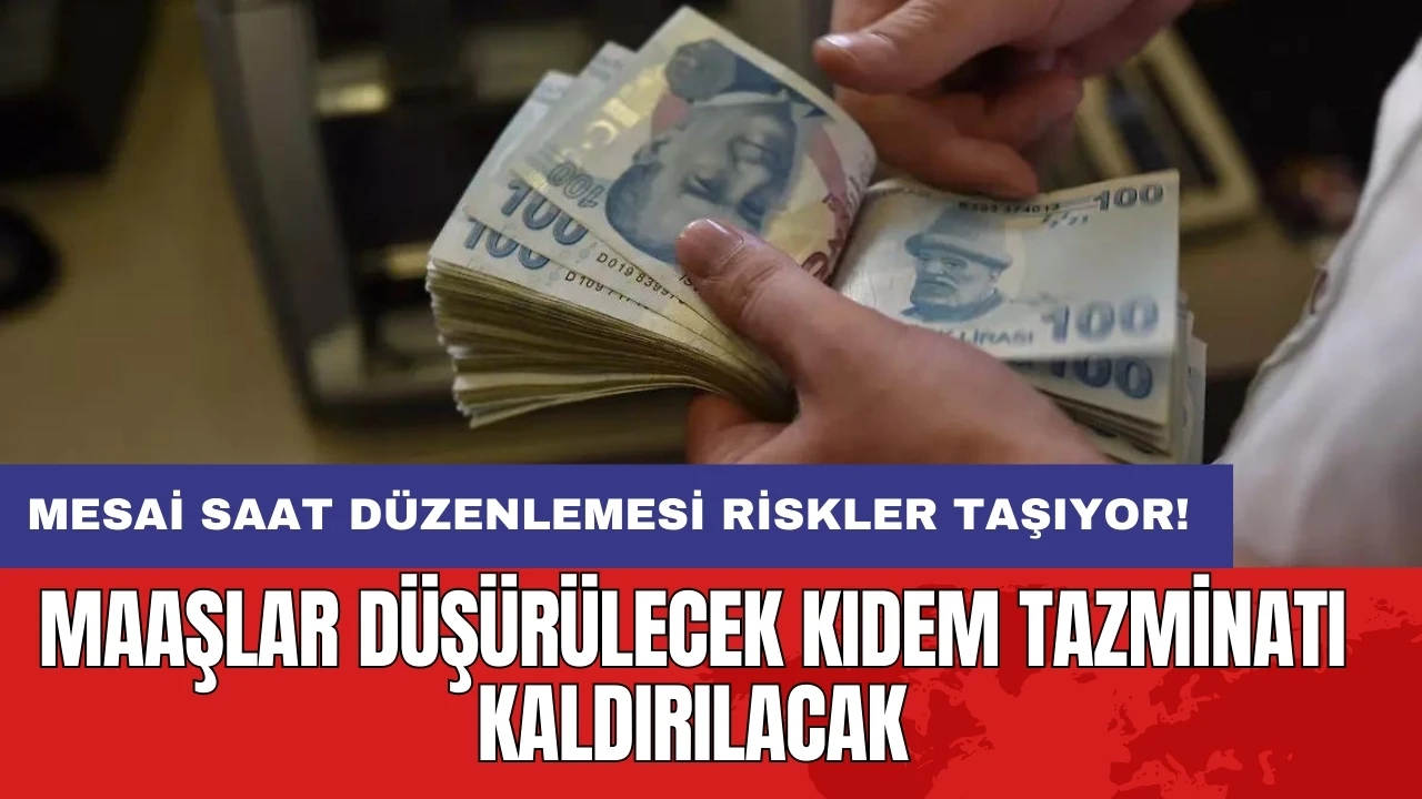 Mesai saat düzenlemesi riskler taşıyor: Maaşlar düşürülecek kıdem tazminatı kaldırılacak!