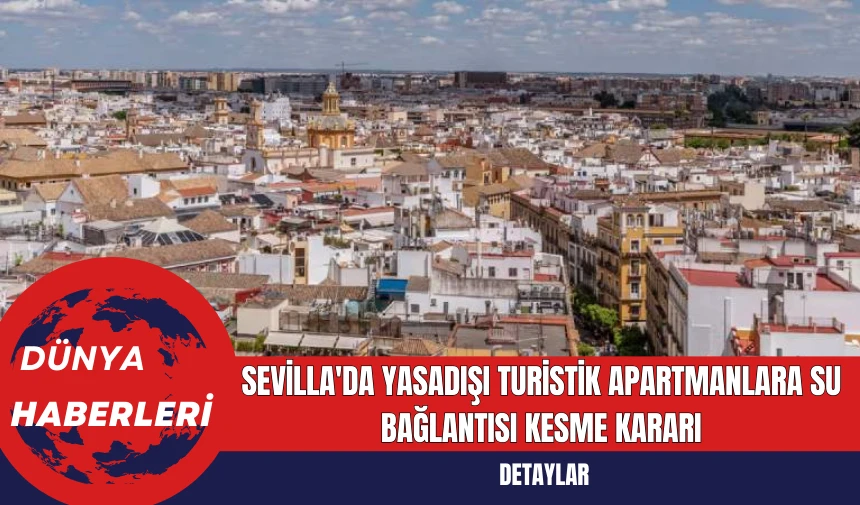 Sevilla'da Yasadışı Turistik Apartmanlara Su Bağlantısı Kesme Kararı