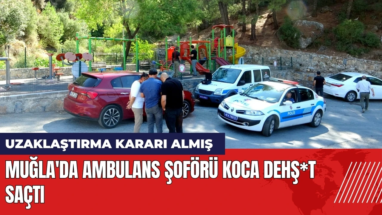 Muğla'da ambulans şoförü koca dehş*t saçtı