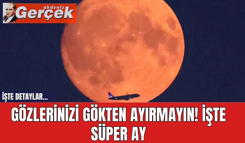 Gözlerinizi gökten ayırmayın! İşte süper ay