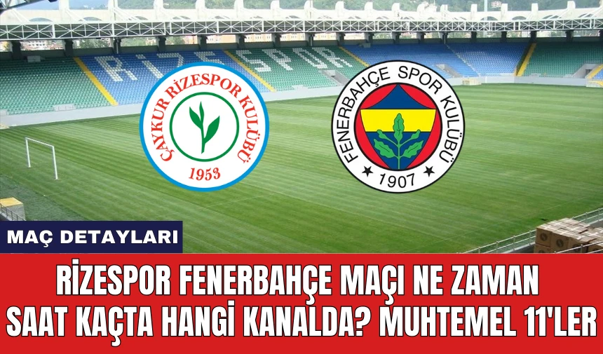 Rizespor Fenerbahçe maçı ne zaman saat kaçta hangi kanalda? Muhtemel 11'ler