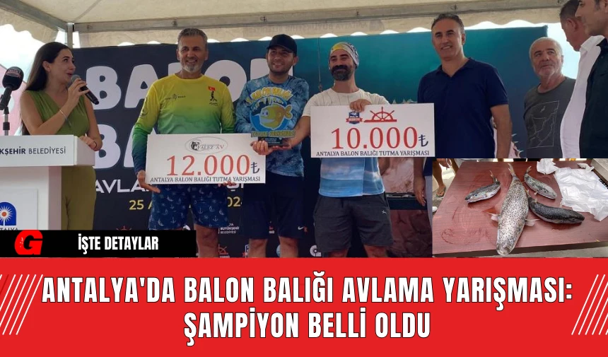 Antalya'da Balon Balığı Avlama Yarışması: Şampiyon Belli Oldu