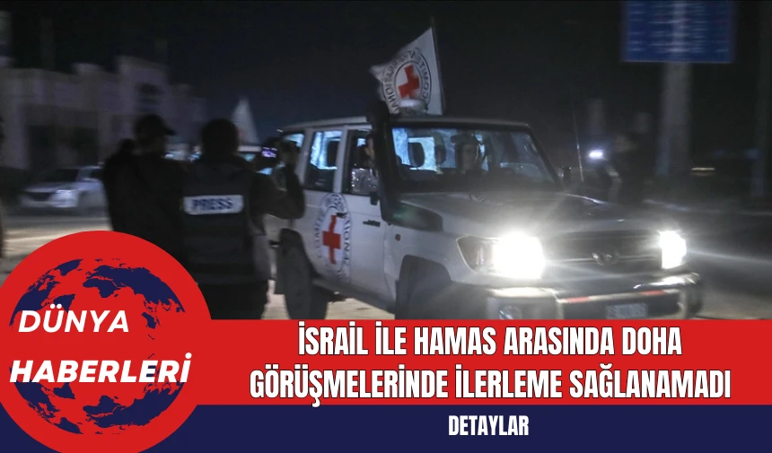 İsrail ile Hamas Arasında Doha Görüşmelerinde İlerleme Sağlanamadı