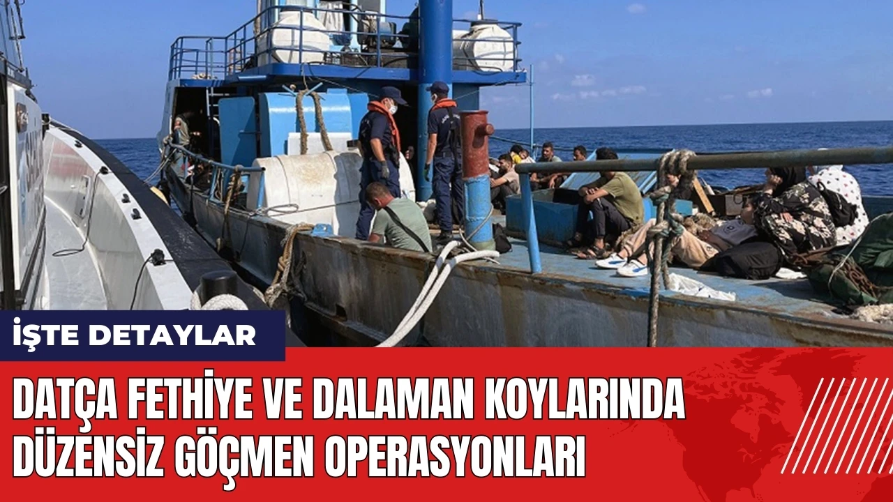 Datça Fethiye ve Dalaman koylarında düzensiz göçmen operasyonları