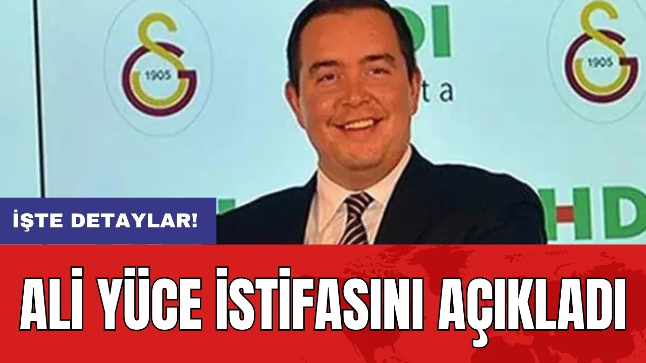 Ali Yüce istifasını açıkladı