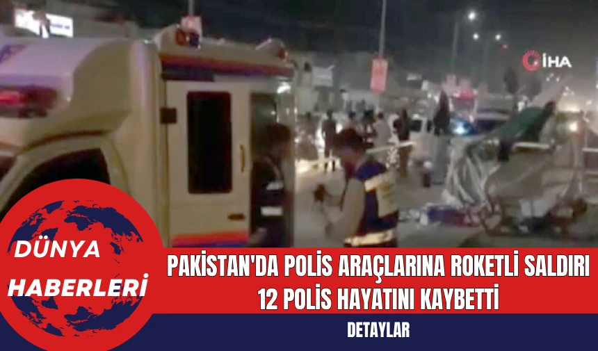 Pakistan'da Polis Araçlarına Roketli Saldırı: 12 Polis Hayatını Kaybetti