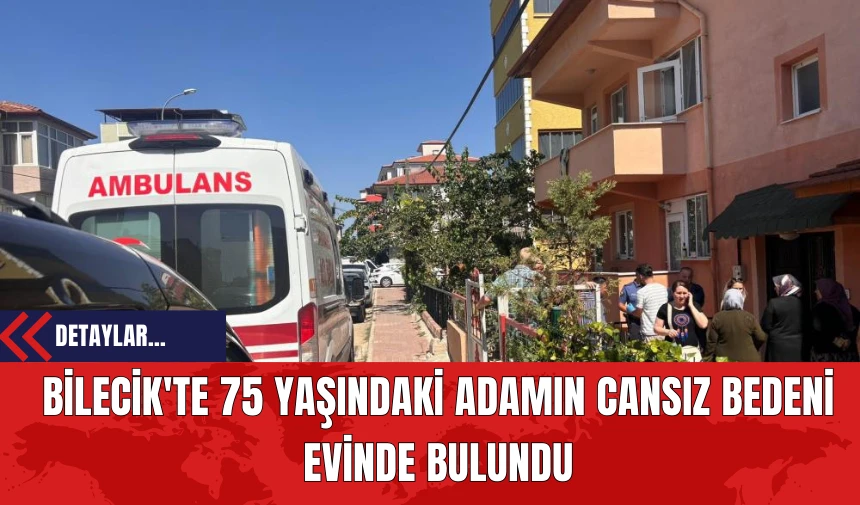 Bilecik'te 75 Yaşındaki Adamın Cansız Bedeni Evinde Bulundu