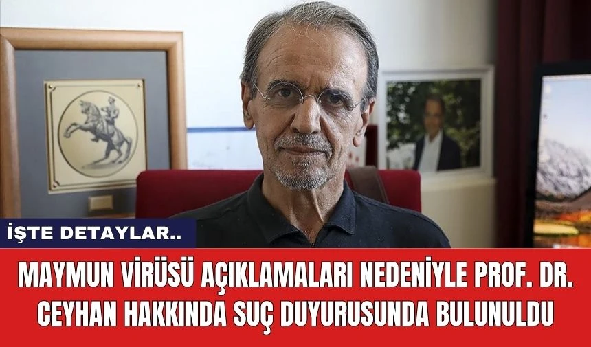 Maymun çiçeği virüsüyle ilgili açıklamaları nedeniyle Prof. Dr. Ceyhan hakkında suç duyurusunda bulunuldu