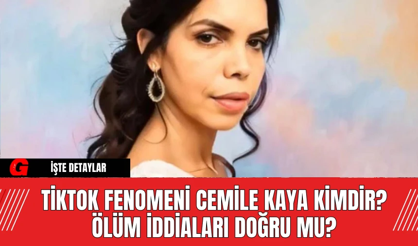 TikTok Fenomeni Cemile Kaya Kimdir? Ölüm İddiaları Doğru Mu?