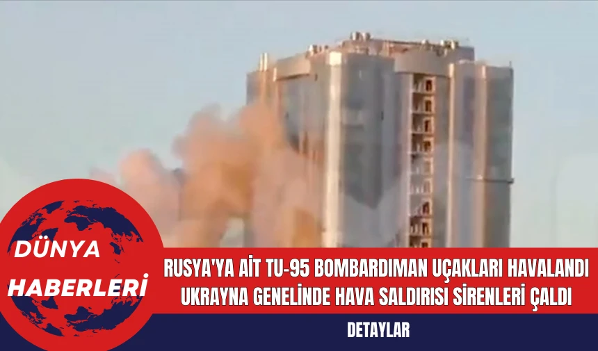 Rusya'ya Ait Tu-95 Bombardıman Uçakları Havalandı Ukrayna Genelinde Hava Saldırısı Sirenleri Çaldı