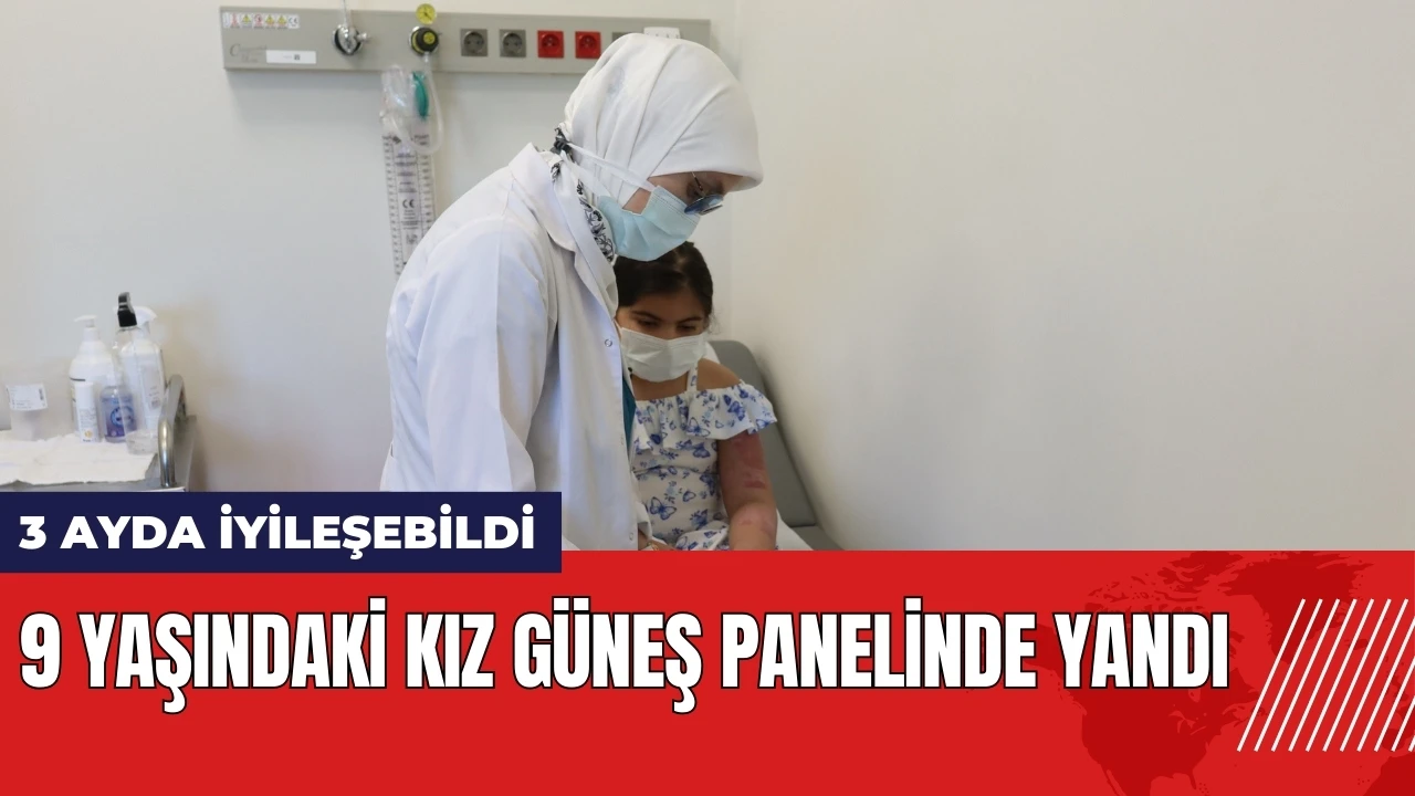 9 yaşındaki kız güneş panelinde yandı! 3 ayda iyileşebildi