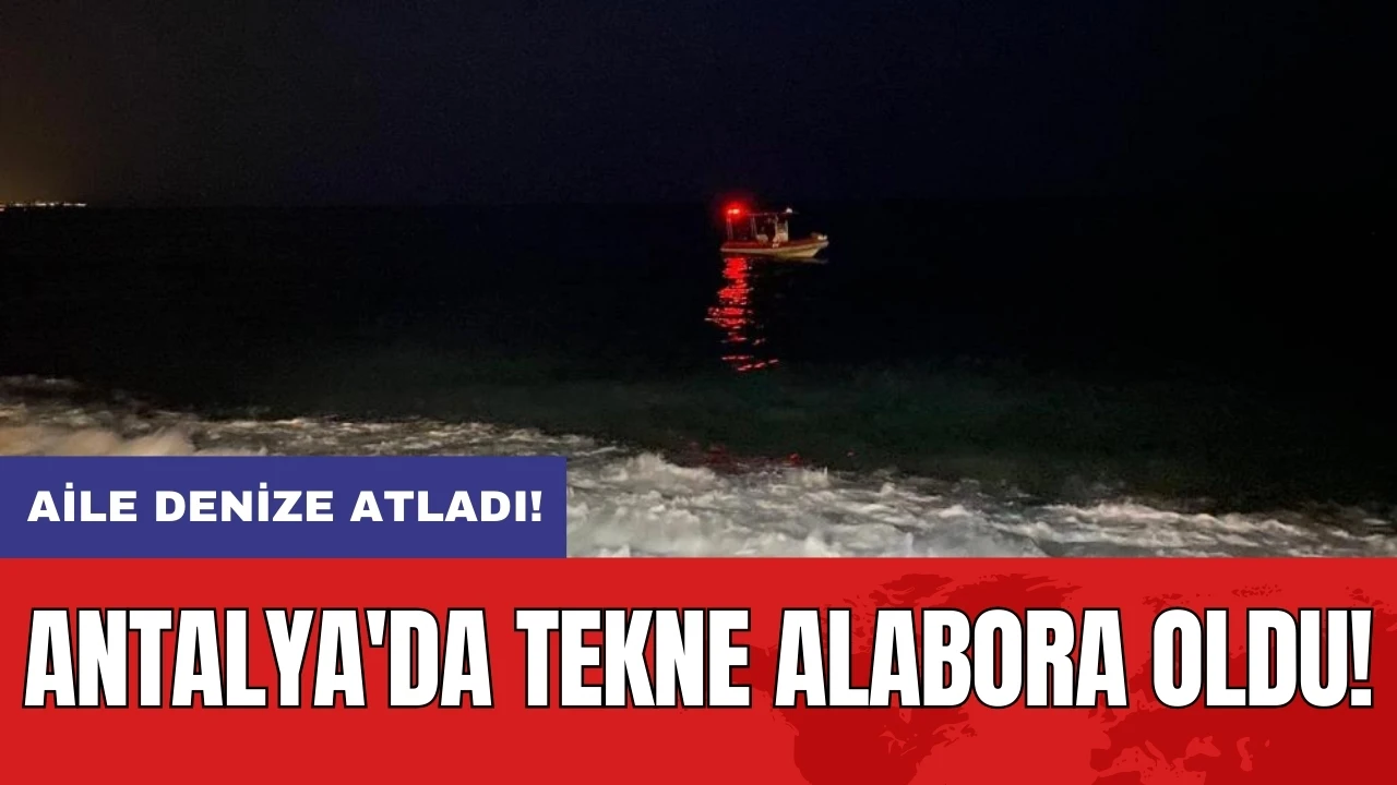 Antalya'da tekne alabora oldu: Aile denize atladı!